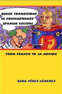 Queer Transitions in Contemporary Spanish Culture: From Franco to La Movida di Gema Perez-Sanchez edito da STATE UNIV OF NEW YORK PR