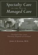 Speciality Care in the Era of Managed Care - Cleveland Clinic versus University Hospitals of Cleveland di John A. Kastor edito da Johns Hopkins University Press