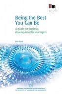 Being the Best You Can Be: A Guide on Personal Development for Managers di Ian Hunt edito da CHANDOS ASIAN STUDIES