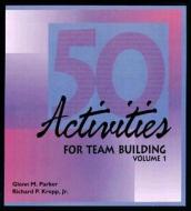 50 Activities for Team-Building v. 1 di Glenn M. Parker, Richard P. Kropp edito da HRD Press