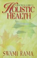 A Practical Guide to Holistic Health di Rama Swami edito da Himalayan Institute Press