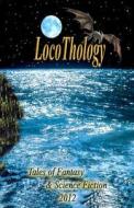 Locothology: Tales of Fantasy & Science Fiction 2012 di Loconeal Publishing edito da Loconeal Publishing, LLC