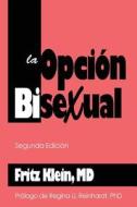 La Opcion Bisexual: Segunda Edicion di Fritz Klein MD edito da American Institute of Bisexuality, Inc.