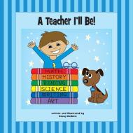 A Teacher I'll Be! di Matkins Stacy edito da Lea Street Press, LLC