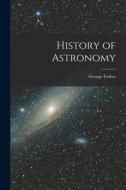 History of Astronomy di George Forbes edito da LEGARE STREET PR