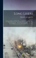 Long Livers: A Curious History Of Such Persons Of Both Sexes Who Have Liv'd Several Ages And Grown Young Again: With The Secret Of di Harcouet De Longeville edito da LEGARE STREET PR