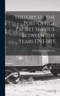 History of the Post-Office Packet Service Between the Years 1793-1815 edito da LEGARE STREET PR