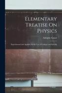 Elementary Treatise On Physics: Experimental and Applied, for the Use of Colleges and Schools di Adolphe Ganot edito da LEGARE STREET PR