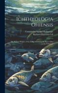 Ichthyologia Ohiensis; or, Natural History of the Fishes Inhabiting the River Ohio and its Tributary di Constantine Samuel Rafinesque, Richard Ellsworth Call edito da LEGARE STREET PR