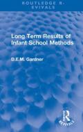 Long Term Results Of Infant School Methods di D.E.M. Gardner edito da Taylor & Francis Ltd