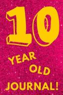 10 Year Old Journal!: Hot Pink Glitter - Ten 10 Yr Old Girl Journal Ideas Notebook - Gift Idea for 10th Happy Birthday P di So Sassy edito da INDEPENDENTLY PUBLISHED