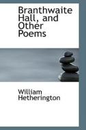 Branthwaite Hall, And Other Poems di William Hetherington edito da Bibliolife