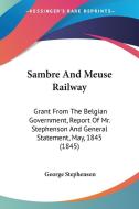 Sambre And Meuse Railway di George Stephenson edito da Kessinger Publishing Co