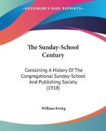 The Sunday-School Century: Containing a History of the Congregational Sunday-School and Publishing Society (1918) di William Ewing edito da Kessinger Publishing