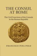 The Consul at Rome di Francisco Pina Polo edito da Cambridge University Press