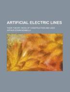 Artificial Electric Lines; Their Theory, Mode of Construction and Uses di Arthur Edwin Kennelly edito da Rarebooksclub.com