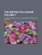 The British Palladium Volume 7; Or, Annual Miscellany of Literature and Science for the Year ... di Books Group edito da Rarebooksclub.com