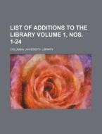 List of Additions to the Library Volume 1, Nos. 1-24 di Columbia University Library edito da Rarebooksclub.com