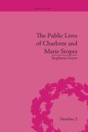 The Public Lives of Charlotte and Marie Stopes di Stephanie Green edito da Routledge