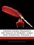 Johann Georg Hamann'S Des Magus in Norden, Leben Und Schriften, Dritter Band di Karl Hermann Gildemeister edito da Nabu Press