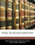 Vier Schulschriften di Johannes Von Müller, Karl Gottfried Siebelis edito da Nabu Press