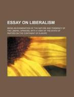 Essay On Liberalism; Being An Examinatio di Anonymous edito da Rarebooksclub.com