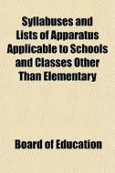 Syllabuses And Lists Of Apparatus Applic di Board Of Education edito da General Books