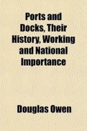 Ports And Docks, Their History, Working And National Importance di Douglas Owen edito da General Books Llc