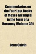 Commentaries On The Four Last Books Of M di Jean Calvin edito da General Books