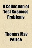 A Collection Of Test Business Problems di Thomas May Peirce edito da General Books