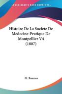 Histoire de La Societe de Medecine-Pratique de Montpellier V4 (1807) di M. Baumes edito da Kessinger Publishing