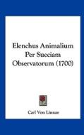 Elenchus Animalium Per Sueciam Observatorum (1700) di Carl Von Linnae edito da Kessinger Publishing