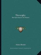 Theosophy: The Open Road to the Masters di Annie Wood Besant edito da Kessinger Publishing