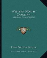 Western North Carolina: A History from 1730-1913 di John Preston Arthur edito da Kessinger Publishing