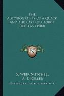 The Autobiography of a Quack and the Case of George Dedlow (the Autobiography of a Quack and the Case of George Dedlow (1900) 1900) di Silas Weir Mitchell edito da Kessinger Publishing