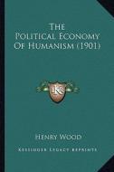 The Political Economy of Humanism (1901) di Henry Wood edito da Kessinger Publishing