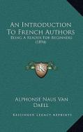 An Introduction to French Authors: Being a Reader for Beginners (1894) di Alphonse Naus Van Daell edito da Kessinger Publishing