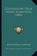 Coltivazione Delle Piante Alimentari (1884) di Alessandra Canevari edito da Kessinger Publishing