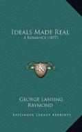 Ideals Made Real: A Romance (1877) di George Lansing Raymond edito da Kessinger Publishing