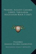 Phaedri, Augusti Caesaris Liberti, Fabularum Aesopiarum Book 5 (1667) di Phaedrus edito da Kessinger Publishing