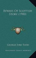 Byways of Scottish Story (1900) di George Eyre-Todd edito da Kessinger Publishing