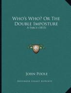 Who's Who? or the Double Imposture: A Farce (1815) di John Poole edito da Kessinger Publishing