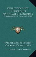 Collection Des Chroniques Nationales Francaises: Chronique de J. de Lalain (1825) di Jean Alexandre C. Buchon, Georges Chastellain edito da Kessinger Publishing