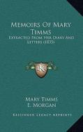 Memoirs of Mary Timms: Extracted from Her Diary and Letters (1835) di Mary Timms edito da Kessinger Publishing