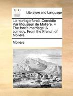 Le Mariage Force. Comedie Par Mousieur De Moliere. = The Forc'd Marriage. A Comedy. From The French Of Moliere. di Molire, Jean-Baptiste Moliere edito da Gale Ecco, Print Editions