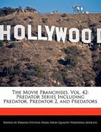 The Movie Franchises, Vol. 42: Predator Series Including Predator, Predator 2, and Predators di Dakota Stevens edito da FORT PR