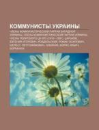 Kommunisty Ukrainy: Chleny Kommunistiche di Istochnik Wikipedia edito da Books LLC, Wiki Series