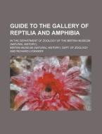 Guide To The Gallery Of Reptilia And Amphibia; In The Department Of Zoology Of The British Museum (natural History). di British Museum Dept of Zoology edito da Rarebooksclub.com