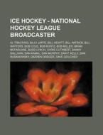 Ice Hockey - National Hockey League Broadcaster: Al Trautwig, Billy Jaffe, Bill Hewitt, Bill Patrick, Bill Watters, Bob Cole, Bob Kurtz, Bob Miller, B di Source Wikia edito da Books Llc, Wiki Series