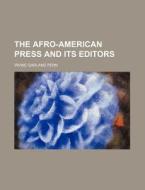 The Afro-american Press And Its Editors di Irvine Garland Penn edito da General Books Llc